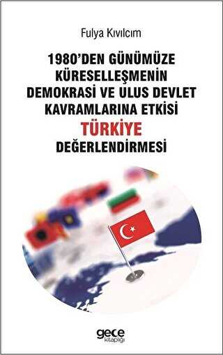 1980`den Günümüze Küreselleşmenin Demokrasi ve Ulus Devlet Kavramlarına Etkisi Türkiye Değerlendirmesi