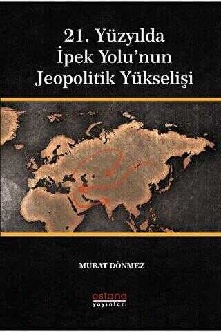 21. Yüzyılda İpek Yolu’nun Jeopolitik Yükselişi kapağı
