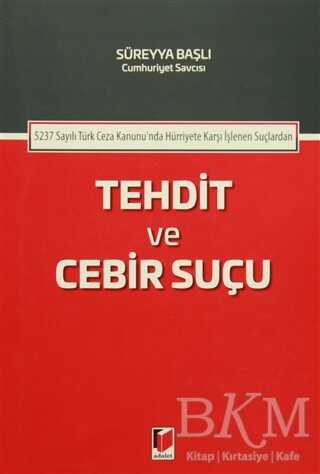 5237 Sayılı Türk Ceza Kanununda Hürriyete Karşı İşlenen Suçlardan Tehdit ve Cebir Suçu
