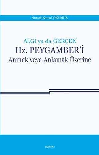 Algı ya da Gerçek: Hz. Peygamber`i Anmak veya Anlamak Üzerine