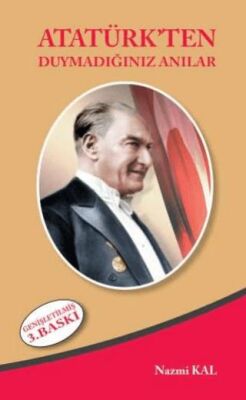 Atatürk`ten Duymadığınız Anılar