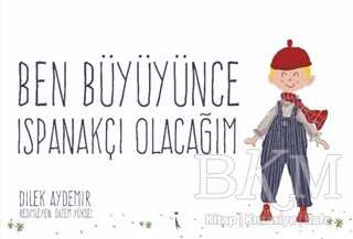 Ben Büyüyünce Ispanakçı Olacağım kapağı