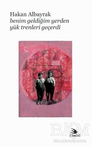 Benim Geldiğim Yerden Yük Trenleri Geçerdi kapağı