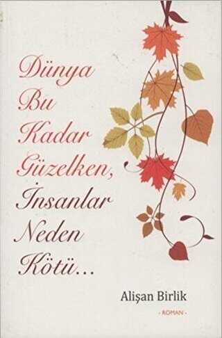 Dünya Bu Kadar Güzelken İnsanlar Neden Kötü...