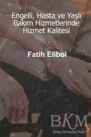 Engelli, Hasta ve Yaşlı Bakım Hizmetlerinde Hizmet Kalitesi kapağı