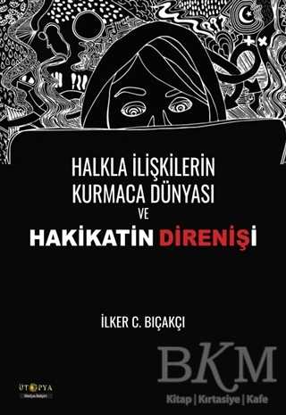 Halkla İlişkilerin Kurmaca Dünyası ve Hakikatin Direnişi