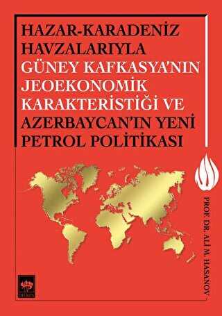 Hazar - Karadeniz Havzalarıyla Güney Kafkasya`nın Jeoekonomik Karakteristiği ve Azerbaycan`ın Yeni Petrol Politikası