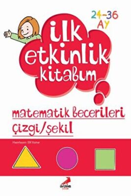 İlk Etkinlik Kitabım: Matematik Becerileri Çizgi - Şekil