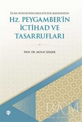 İslam Hukukunda Bağlayıcılık Bakımından Hz. Peygamber`in İctihad ve Tasarrufları kapağı