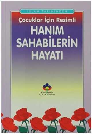 İslam Tarihinden Çocuklar İçin Resimli Hanım Sahabilerin Hayatı
