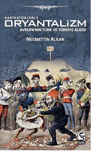 Karikatürlerle Oryantalizm - Avrupa`nın Türk ve Türkiye Algısı