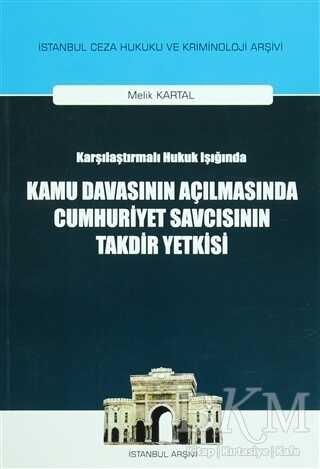 Karşılaştırılmalı Hukuk Işığında Kamu Davasının Açılmasında Cumhuriyet Savcısının Takdir Yetkisi