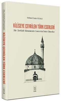 Kiliseye Çevrilen Türk Eserleri - The Turkish Monuments Converted into Churches kapağı