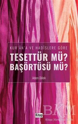 Kur`an`a ve Hadislere Göre Tesettür mü? Başörtüsü mü? kapağı