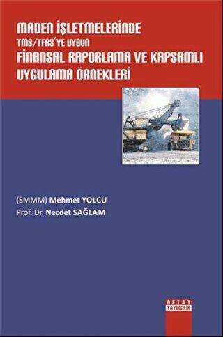 Maden İşletmelerinde TMS - TFRS’ye Uygun Finansal Raporlama ve Kapsamlı Uygulama Örnekleri