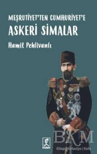 Meşrutiyet`ten Cumhuriyet`e Askeri Simalar