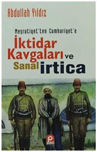 Meşrutiyet`ten Cumhuriyet`e İktidar Kavgaları Ve Sanal İrtica