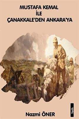 Mustafa Kemal ile Çanakkale`den Ankara`ya kapağı