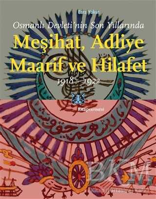 Osmanlı Devleti’nin Son Yıllarında Meşihat Adliye Maarif ve Hilafet 1918-1922 kapağı