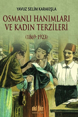 Osmanlı Hanımları ve Kadın Terzileri 1869-1923