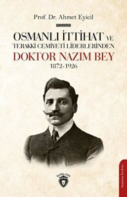 Osmanlı İttihat ve Terakki Cemiyeti Liderlerinden Doktor Nazım Bey 1872-1926 kapağı