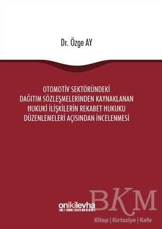Otomotiv Sektöründeki Dağıtım Sözleşmelerinden Kaynaklanan Hukuki İlişkilerin Rekabet Hukuku Düzenlemeleri Açısından İncelenmesi