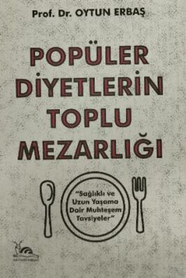 Popüler Diyetlerin Toplu Mezarlığı Sağlıklı ve Uzun Yaşama Dair Muhteşem Tavsiyeler kapağı