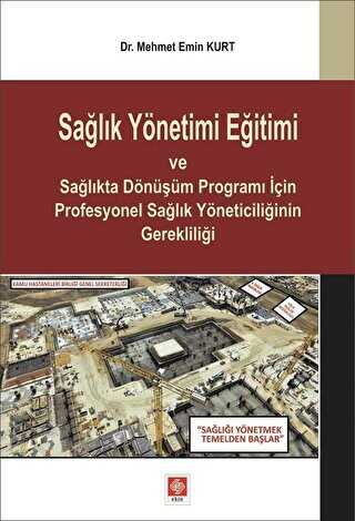 Sağlık Yönetimi Eğitimi ve Sağlıkta Dönüşüm Programı İçin Profesyonel Sağlık Yöneticiliğinin Gerekliliği