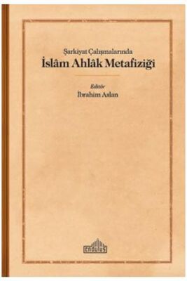S¸arkiyat C¸alıs¸malarında I·slam Ahlak Metafizigˆi kapağı