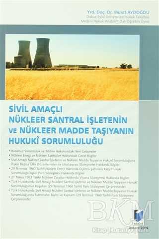 Sivil Amaçlı Nükleer Santral İşletenin ve Nükleer Madde Taşıyanın Hukuki Sorumluluğu