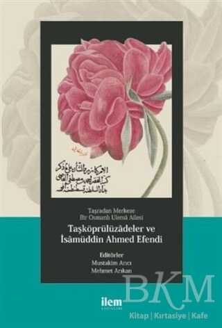Taşradan Merkeze Bir Osmanlı Ulema Ailesi - Taşköprülüzadeler ve isamüddin Ahmed Efendi kapağı