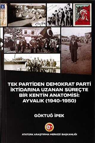 Tek Partiden Demokrat Parti İktidarına Uzanan Süreçte Bir Kentin Anatomisi: Ayvalık 1940-1950 kapağı