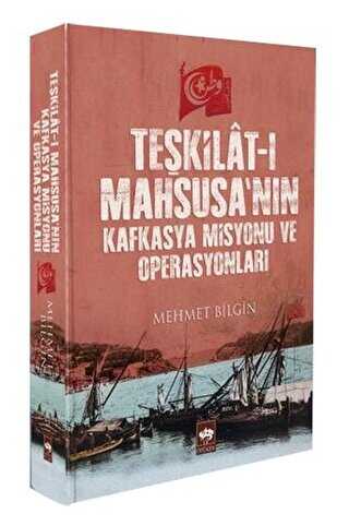 Teşkilat-ı Mahsusa`nın Kafkasya Misyonu ve Operasyonları