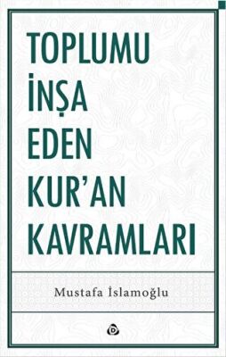 Toplumu İnşa Eden Kur’an Kavramları