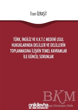 Türk, İngiliz ve K.K.T.C Medeni Usul Hukuklarında Deliller ve Delillerin Toplanmasına İlişkin Temel Kavramlar ile Güncel Sorunlar