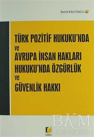 Türk Pozitif Hukuku`nda ve Avrupa İnsan Hakları Hukuku`nda Özgürlük ve Güvenlik Hakkı