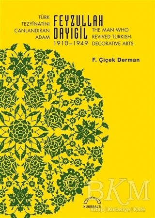 Türk Tezyinatını Canlandıran Adam Feyzullah Dayıgil 1910 – 1949 - The Man Who Revived Turkish Decorative Arts kapağı