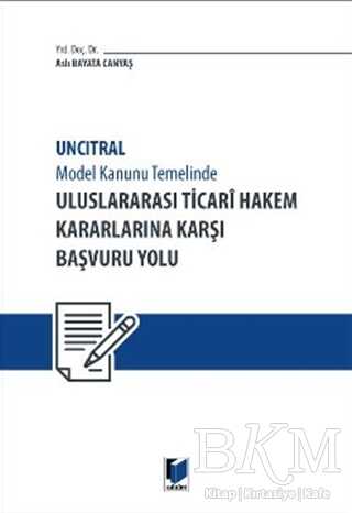 Uncitral Model Hukuk Temelinde Uluslararası Ticari Hakem Kararlarına Karşı Başvuru Yolu