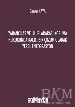 Yabancılar ve Uluslararası Koruma Hukukunda Kalıcı Bir Çözüm Olarak Yerel Entegrasyon