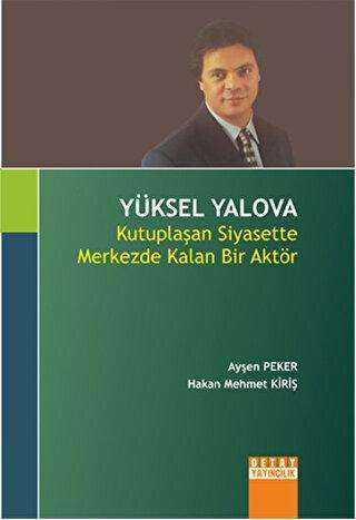 Yüksel Yalova : Kutuplaşan Siyasette Merkezde Kalan Bir Aktör